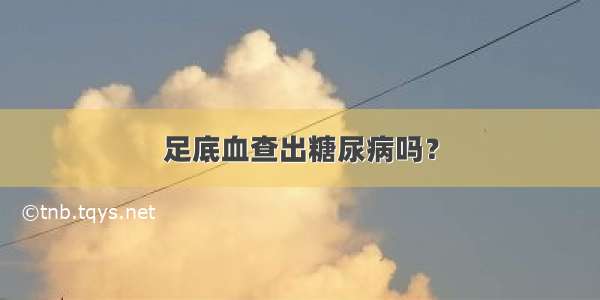 足底血查出糖尿病吗？