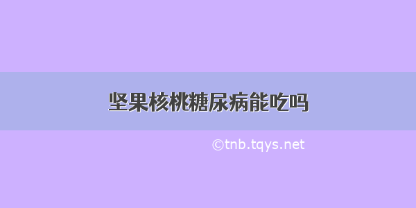 坚果核桃糖尿病能吃吗