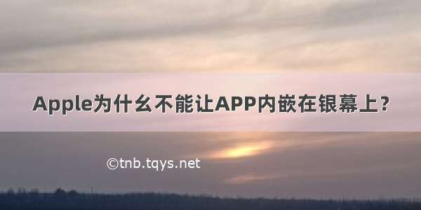 Apple为什幺不能让APP内嵌在银幕上？