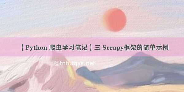 【Python 爬虫学习笔记】三 Scrapy框架的简单示例