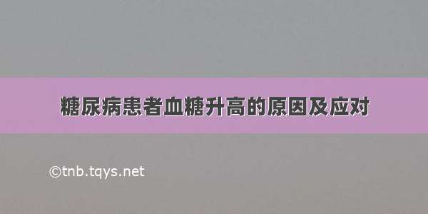 糖尿病患者血糖升高的原因及应对