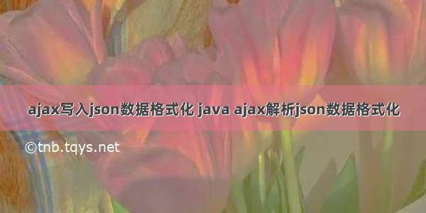 ajax写入json数据格式化 java ajax解析json数据格式化