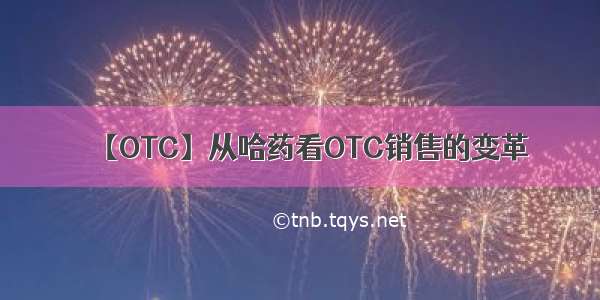 【OTC】从哈药看OTC销售的变革