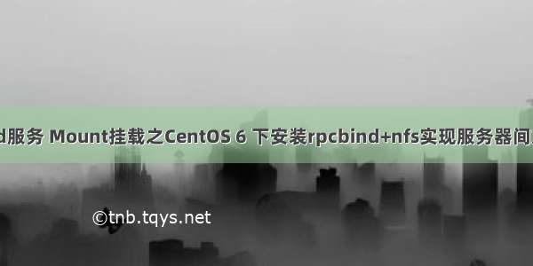 Linux安装rpcbind服务 Mount挂载之CentOS 6 下安装rpcbind+nfs实现服务器间文件共享 -06-16...