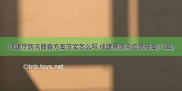 住建厅防汛督查方案范文怎么写 住建局防汛应急预案(八篇)