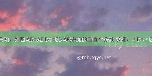 已知：如图 AB=AE BC=ED AF是CD的垂直平分线 求证：∠B=∠E．