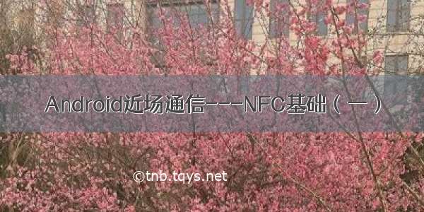 Android近场通信---NFC基础（一）