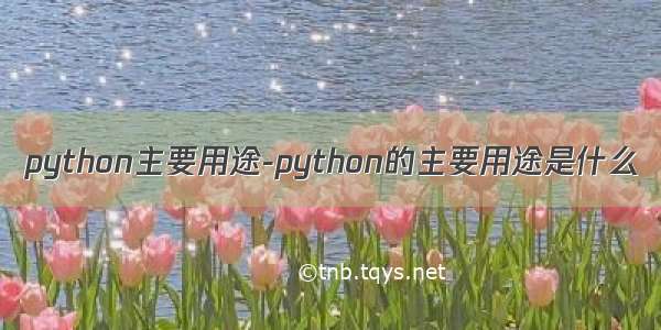 python主要用途-python的主要用途是什么