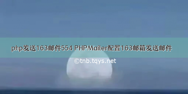 php发送163邮件554 PHPMailer配置163邮箱发送邮件