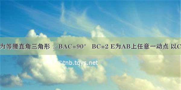 如图 △ABC为等腰直角三角形 ∠BAC=90° BC=2 E为AB上任意一动点 以CE为斜边作等