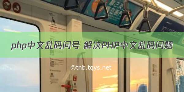 php中文乱码问号 解决PHP中文乱码问题