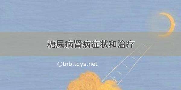 糖尿病肾病症状和治疗