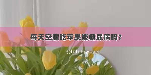 每天空腹吃苹果能糖尿病吗？