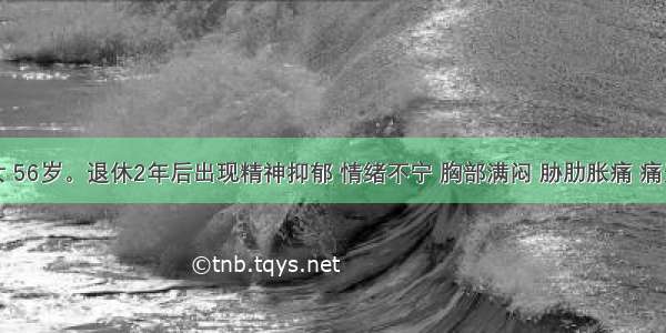 患者 女 56岁。退休2年后出现精神抑郁 情绪不宁 胸部满闷 胁肋胀痛 痛无定处 