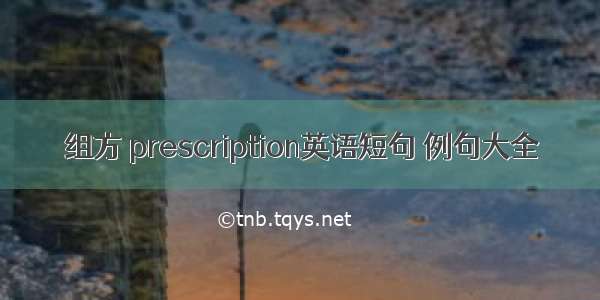 组方 prescription英语短句 例句大全