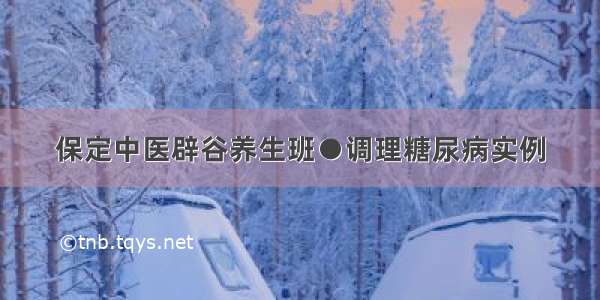 保定中医辟谷养生班●调理糖尿病实例