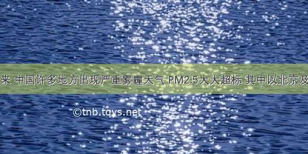 入冬以来 中国许多地方出现严重雾霾天气 PM2.5大大超标 其中以北京及其周边