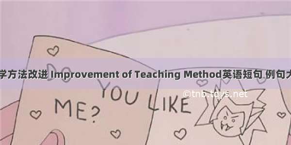 教学方法改进 Improvement of Teaching Method英语短句 例句大全