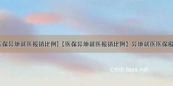 [职工医保异地就医报销比例]【医保异地就医报销比例】异地就医医保报销流程