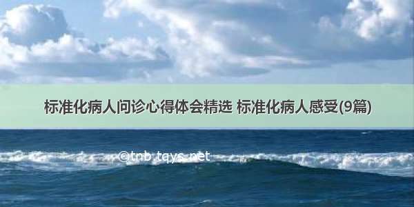 标准化病人问诊心得体会精选 标准化病人感受(9篇)