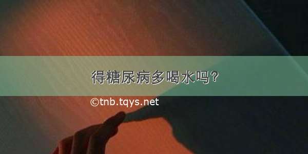 得糖尿病多喝水吗？