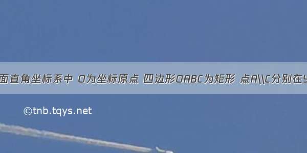 如图 在平面直角坐标系中 O为坐标原点 四边形OABC为矩形 点A\\C分别在Y轴 X轴上