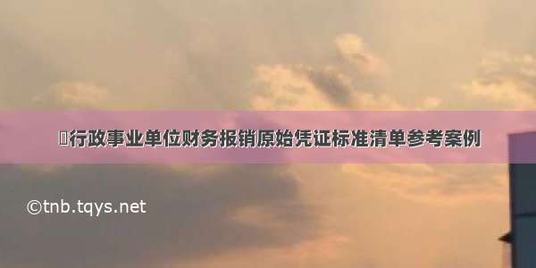 ​行政事业单位财务报销原始凭证标准清单参考案例