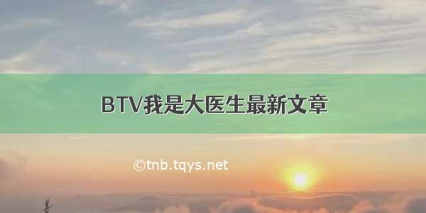 BTV我是大医生最新文章