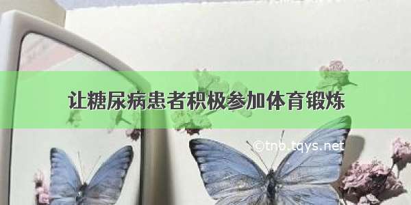 让糖尿病患者积极参加体育锻炼