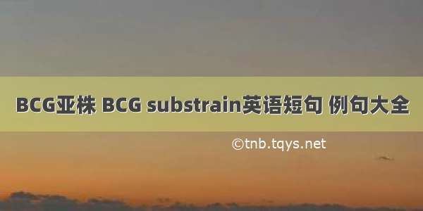 BCG亚株 BCG substrain英语短句 例句大全