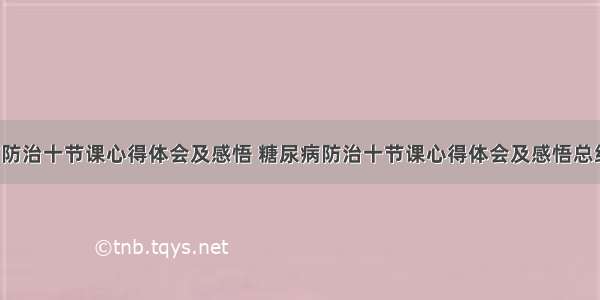 糖尿病防治十节课心得体会及感悟 糖尿病防治十节课心得体会及感悟总结(7篇)