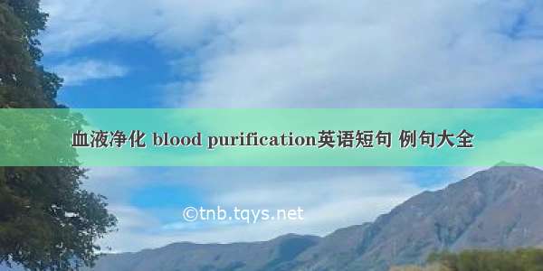 血液净化 blood purification英语短句 例句大全