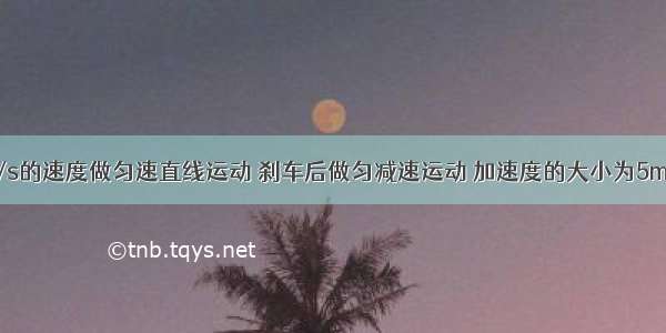 汽车以20m/s的速度做匀速直线运动 刹车后做匀减速运动 加速度的大小为5m/s2 则刹车