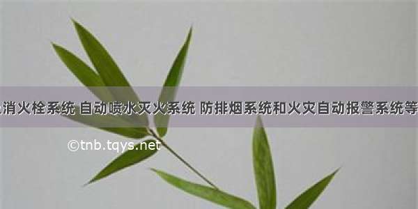 消防给水及消火栓系统 自动喷水灭火系统 防排烟系统和火灾自动报警系统等工程施工质