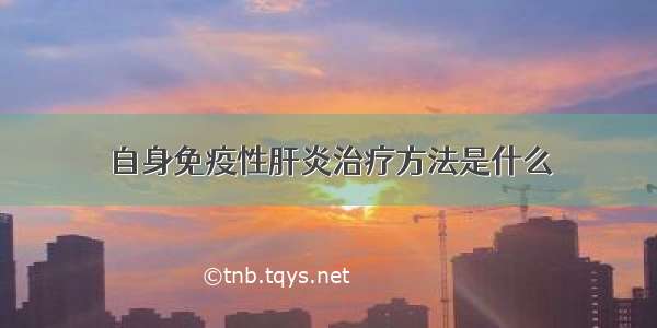 自身免疫性肝炎治疗方法是什么