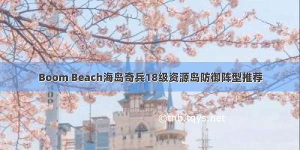 Boom Beach海岛奇兵18级资源岛防御阵型推荐