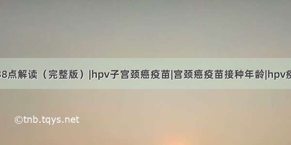 HPV疫苗的38点解读（完整版）|hpv子宫颈癌疫苗|宫颈癌疫苗接种年龄|hpv疫苗接种年龄|