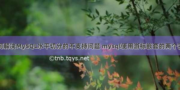 如何解决MySQL水平切分的不支持问题 mysql使用游标嵌套的两个实例