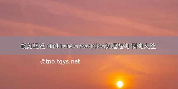耐力运动 endurance exercise英语短句 例句大全