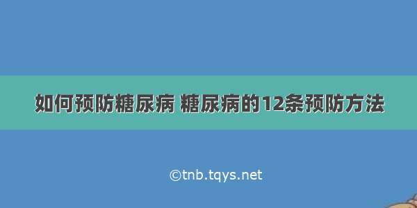 如何预防糖尿病 糖尿病的12条预防方法