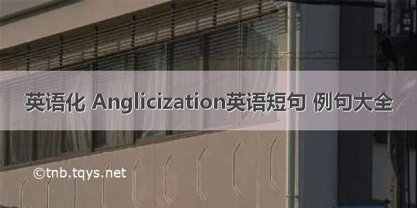 英语化 Anglicization英语短句 例句大全