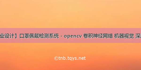 【毕业设计】口罩佩戴检测系统 - opencv 卷积神经网络 机器视觉 深度学习