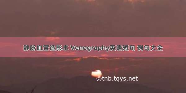 静脉血管造影术 Venography英语短句 例句大全