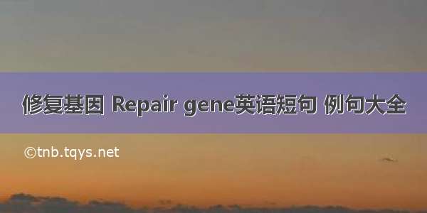 修复基因 Repair gene英语短句 例句大全