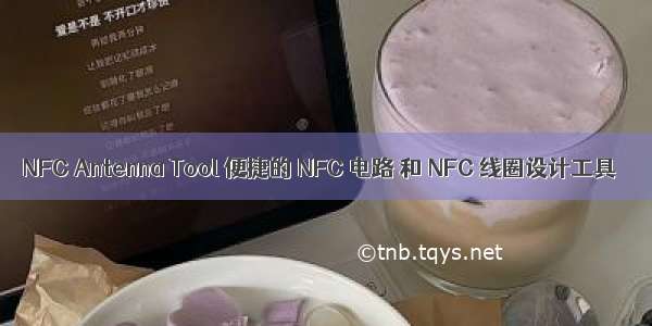 NFC Antenna Tool 便捷的 NFC 电路 和 NFC 线圈设计工具