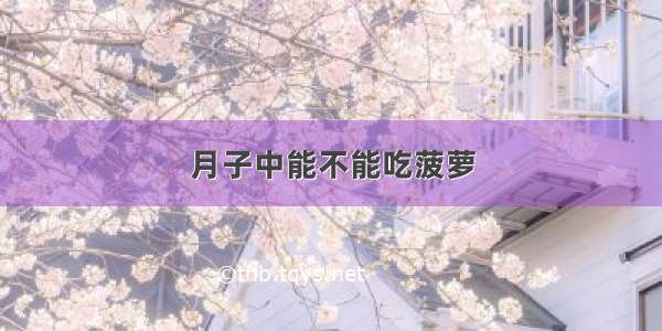 月子中能不能吃菠萝