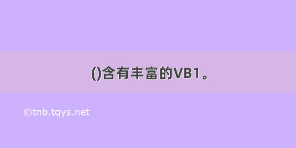 ()含有丰富的VB1。