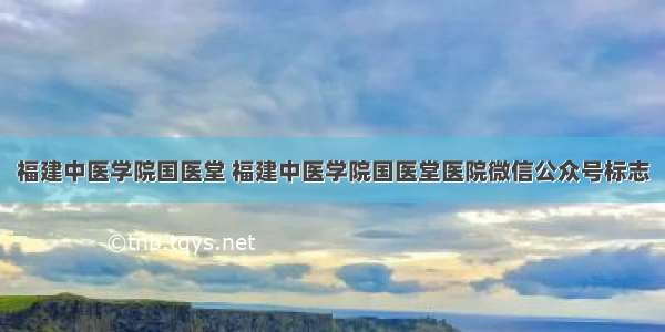 福建中医学院国医堂 福建中医学院国医堂医院微信公众号标志