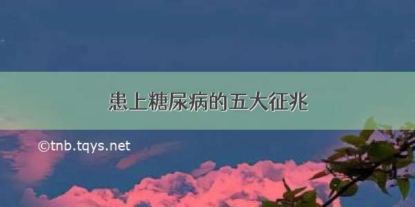 患上糖尿病的五大征兆