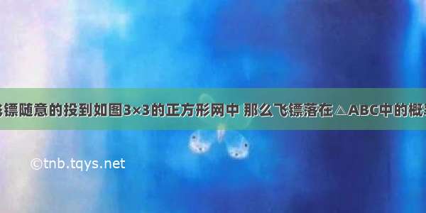 如果小强将飞镖随意的投到如图3×3的正方形网中 那么飞镖落在△ABC中的概率是A.B.C.D.